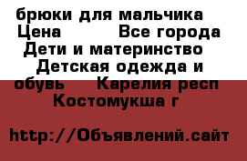 брюки для мальчика  › Цена ­ 250 - Все города Дети и материнство » Детская одежда и обувь   . Карелия респ.,Костомукша г.